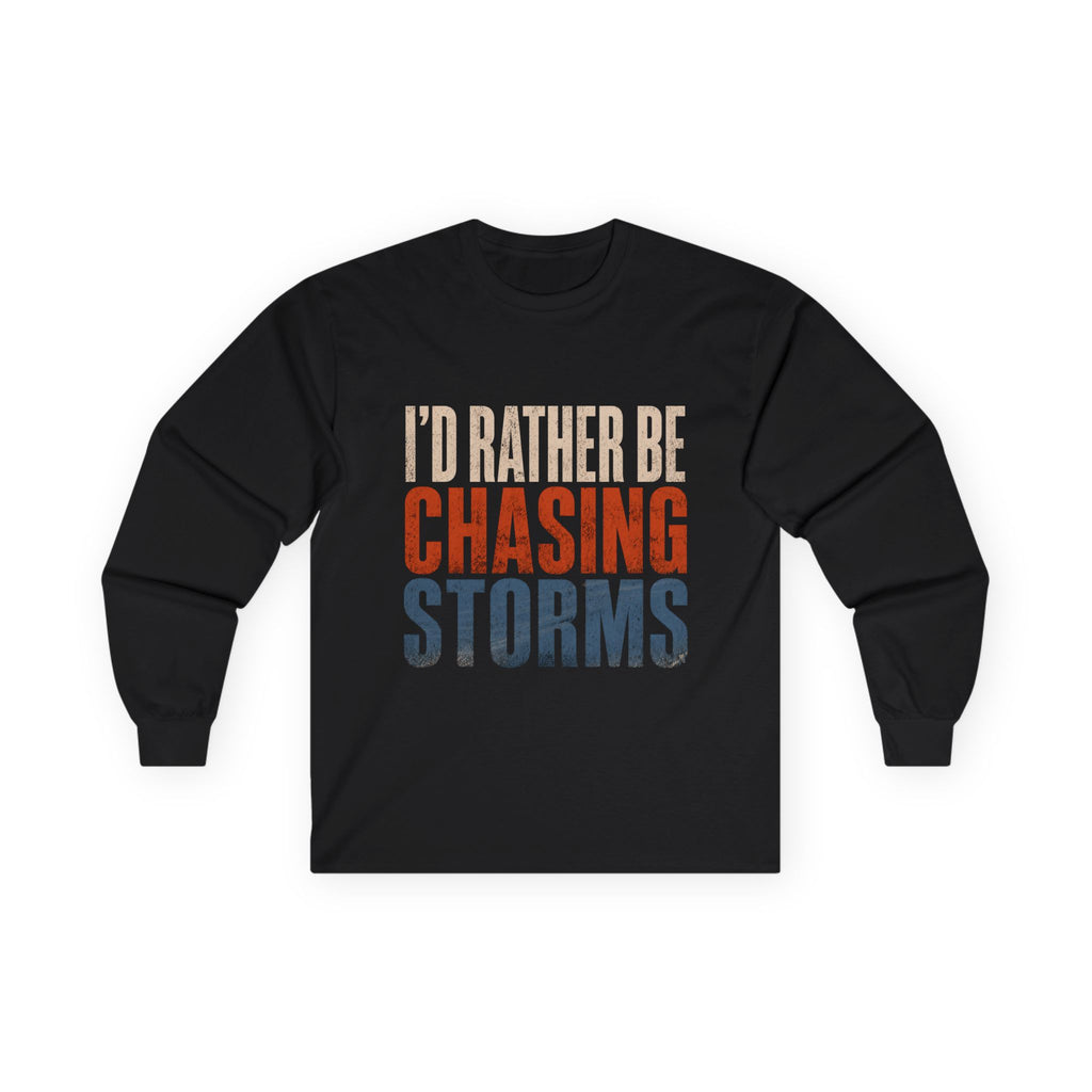 Chasing Storms Long Sleeve Tee — "I'd Rather Be Chasing Storms" Graphic Long Sleeve Tee for Storm Chasers & Weather Enthusiasts