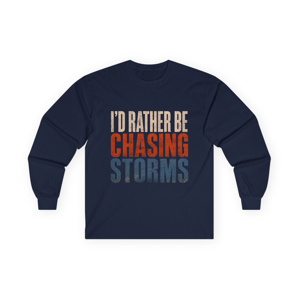 Chasing Storms Long Sleeve Tee — "I'd Rather Be Chasing Storms" Graphic Long Sleeve Tee for Storm Chasers & Weather Enthusiasts